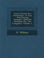 Jesus Christus Der Welterloser, in Zwei Und Dreissig Gesangen, Nach Der Harmonie Der Vier Evangelien, Volume 3... 1249929830 Book Cover