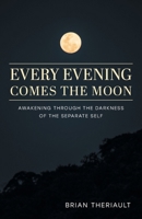 Every Evening Comes the Moon: Awakening through the Darkness of the Separate Self 103913632X Book Cover