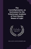 The crystelliptometer, an instrument for the polariscopic analysis of very slender beams of light 1355351731 Book Cover