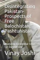 Disintegrating Pakistan- Prospects of Free Balochistan, Pashtunistan: Analyzing  Existential Crisis for Durand Line (ICRR Pakistan) 1093815043 Book Cover