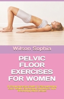 PELVIC FLOOR EXERCISES FOR WOMEN: A Comprehensive Guide To Strengthening Core Health, Enhancing Confidence, And Preventing Pelvic Issues B0F4MSBGXW Book Cover