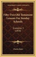 Fifty-Two Old Testament Lessons For Sunday Schools: Gradation 3 1175137952 Book Cover