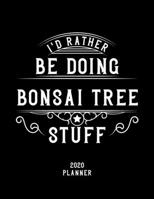 I'd Rather Be Doing Bonsai Tree Stuff 2020 Planner: Bonsai Tree Fan 2020 Planner, Funny Design, 2020 Planner for Bonsai Tree Lover, Christmas Gift for Bonsai Tree Lover 1678993638 Book Cover