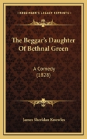 The Beggar's Daughter Of Bethnal Green: A Comedy 1360546162 Book Cover