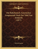 Die Babylonisch-Assyrischen Langenmafe Nach Der Tafel Von Senkereh 1160076456 Book Cover