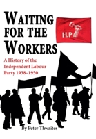 Waiting for the Workers: A History of the Independent Labour Party 1938-1950 1789631300 Book Cover