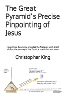 The Great Pyramid’s Precise Pinpointing of Jesus: How simple Geometry provides the first ever Math proof of God, the journey to this Truth, a prediction and more B0G6Y8Z8PK Book Cover