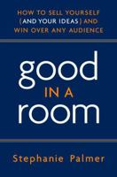 Good in a Room: How to Sell Yourself (and Your Ideas) and Win Over Any Audience 0385520433 Book Cover