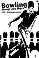 Bowling Through Life's Stages: with a Christian perspective 154889334X Book Cover