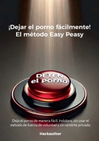¡Dejar el porno fácilmente! El método Easy Peasy: Deja el porno de manera fácil, indolora, sin usar el método de fuerza de voluntad y sin sentirte privado. (Spanish Edition) 8410920905 Book Cover