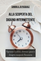 Alla Scoperta del DIGIUNO INTERMITTENTE: Rigenerare le cellule, eliminare i grassi e dimagrire mangiando liberamente B0CQR7VCVY Book Cover
