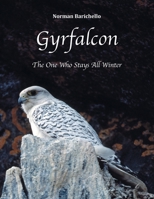 Gyrfalcon: The One Who Stays All Winter 1525551035 Book Cover