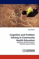 Cognition and Problem Solving in Community Health Education: Rethinking Violence Prevention Education Agenda Setting 3844301399 Book Cover