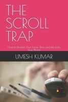 THE SCROLL TRAP: How to Reclaim Your Focus, Time, and Life from Your Phone B0H287H3WB Book Cover