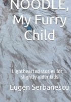 NOODLE, My Furry Child: Lighthearted stories for ... slightly older kids B0GQJDH92P Book Cover
