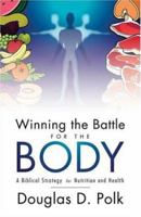 Winning The Battle For The Body: A BIBLICAL STRATEGY FOR NUTRITION AND HEALTH 1933204192 Book Cover