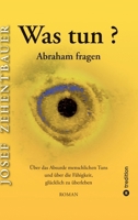 Was tun? Abraham fragen.: Über das Absurde menschlichen Tuns und über die Fähigkeit, glücklich zu überleben (German Edition) 3384777123 Book Cover