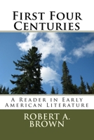 First Four Centuries: A Reader in Early American Literature 1725696916 Book Cover