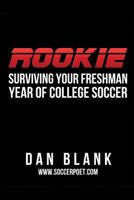 Rookie: Surviving Your Freshman Year of College Soccer 0989697738 Book Cover