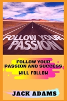 follow your passion: follow your passion and success will follow 1081068647 Book Cover