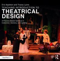 Teaching Introduction to Theatrical Design: A Process Based Syllabus in Costumes, Scenery, and Lighting 1138193259 Book Cover