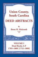 Union County, South Carolina Deed Abstracts, Volume I: Deed Books A-F. 1785-1800 [1752-1800] 0788458345 Book Cover