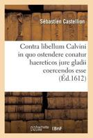 Contra Libellum Calvini in Quo Ostendere Conatur Haereticos Jure Gladii Coercendos Esse (A0/00d.1612) 2012644449 Book Cover