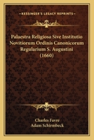 Palaestra Religiosa Sive Institutio Novitiorum Ordinis Canonicorum Regularium S. Augustini (1660) 1166333868 Book Cover