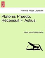 Platonis Phædo. Recensuit F. Astius. 1241471258 Book Cover
