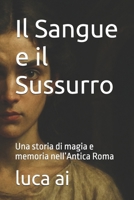 Il Sangue e il Sussurro: Una storia di magia e memoria nell’Antica Roma (Italian Edition) B0GC6JN64B Book Cover