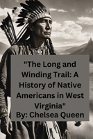 "The Long and Winding Trail: A History of Native Americans in West Virginia" B0CR5C11S4 Book Cover