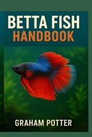 THE BETTA FISH HANDBOOK: Essential tips for raising a happy and healthy fish B0F87ZLC8K Book Cover