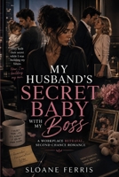 My Husband's Secret Baby with My Boss: A Workplace Betrayal, Second Chance Romance B0HD7MM8CZ Book Cover