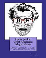 Quote Junkie: Great Americans Mega Edition: Nearly 1,500 Quotes from the Greatest Americans Ever to Have Their Words Captured on Paper 1448692091 Book Cover