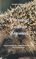 Hedgehogs Guide for Beginners: Understanding the Importance of Caring for a Hedgehogs B0DXC25B7Y Book Cover