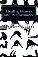Health, Fitness and Performance: A No Nonsense Guide To Healthy Living, Diet, Nutrition, Exercise, Longevity, Sexual Wellbeing, Sleep, Meditation and Much More! 1539866742 Book Cover