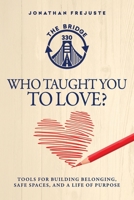 Who Taught You to Love?: Tools for Building Belonging, Safe Spaces, and a Life of Purpose 1737913828 Book Cover
