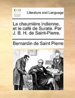 La chaumière indienne, et le café de Surate. Par J. B. H. de Saint-Pierre. 0274451123 Book Cover