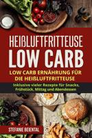 Heißluftfritteuse Low Carb: Low Carb Ernährung für die Heißluftfritteuse. Inklusive vieler Rezepte für Snacks, Frühstück, Mittag und Abendessen. 1985695154 Book Cover