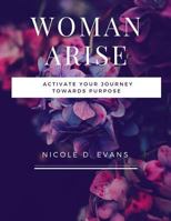 Woman, Arise!: Activate your journey towards purpose 179572272X Book Cover