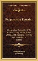 Fragmentary Remains Literary and Scientific of Sir Humphry Davy, Bart. 1016255098 Book Cover