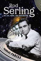 Rod Serling: His Life, Work, and Imagination 149684646X Book Cover