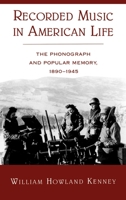 Recorded Music in American Life: The Phonograph and Popular Memory, 1890-1945 0195171772 Book Cover