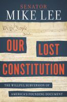 Our Lost Constitution: The Willful Subversion of America's Founding Document 159184777X Book Cover