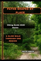 PATHS SHAPED BY PLACE: A SLOW WALK THROUGH ONE REGION B0GJF3LMZD Book Cover