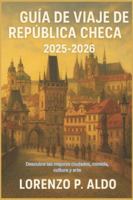 GUÍA DE VIAJE DE REPÚBLICA CHECA 2025-2026: Descubre las mejores ciudades, comida, cultura y arte B0G3VQWVBK Book Cover
