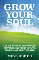Grow Your Soul : A 40-Day Guide to Get Unstuck, Restored, and Reset in Faith, Church, and Spirit 173497561X Book Cover