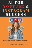 AI for YouTube & Instagram Success: A Step-by-Step Roadmap to Create, Grow, and Monetize Content Using AI B0GVDTZM7M Book Cover