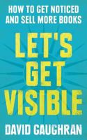 Let's Get Visible: How to Get Noticed and Sell More Books 149031041X Book Cover