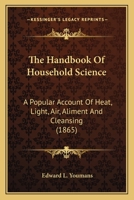 The Handbook Of Household Science: A Popular Account Of Heat, Light, Air, Aliment And Cleansing 1246603365 Book Cover